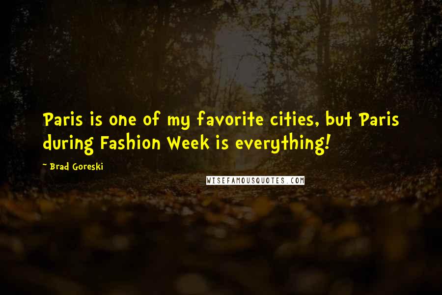 Brad Goreski Quotes: Paris is one of my favorite cities, but Paris during Fashion Week is everything!