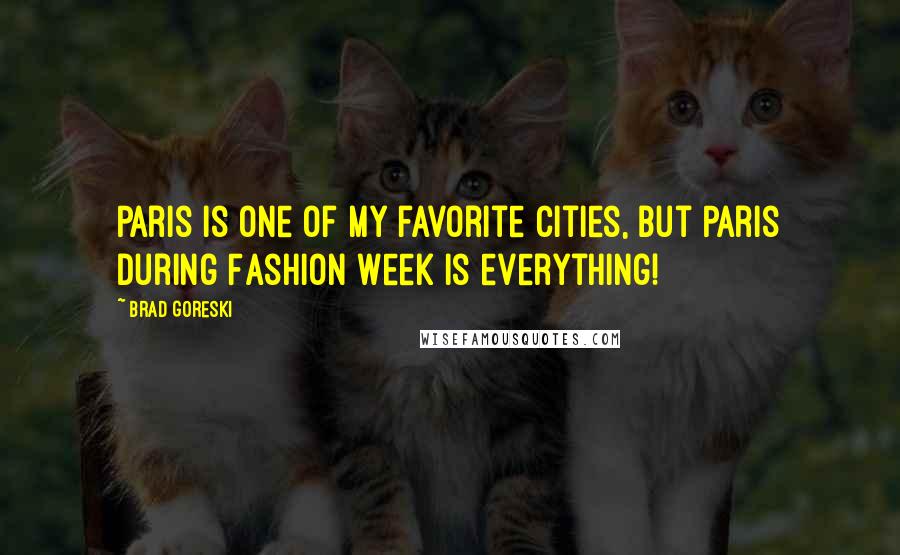 Brad Goreski Quotes: Paris is one of my favorite cities, but Paris during Fashion Week is everything!