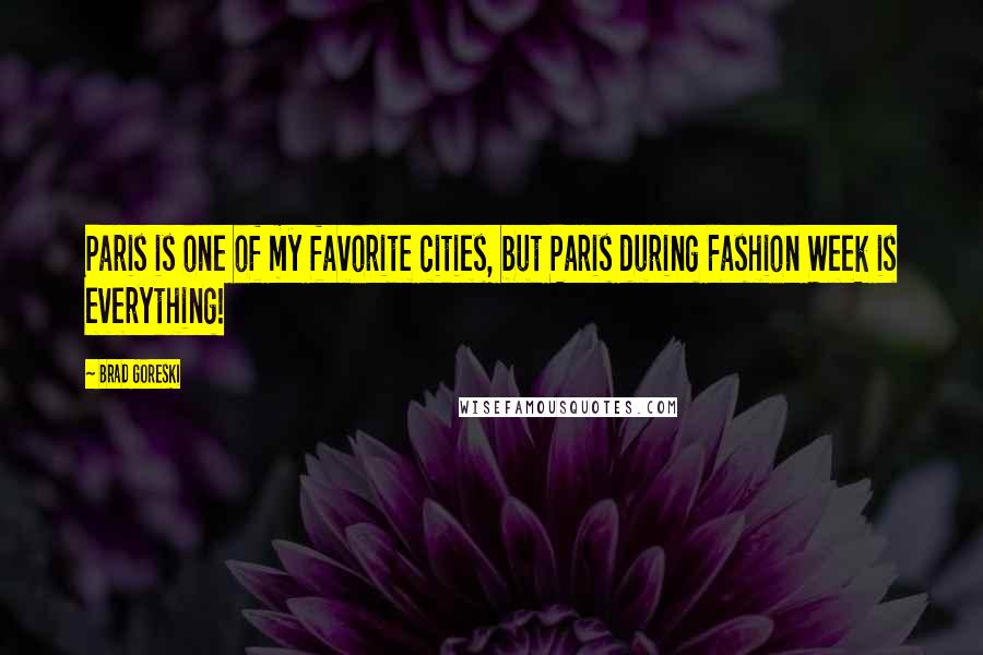 Brad Goreski Quotes: Paris is one of my favorite cities, but Paris during Fashion Week is everything!