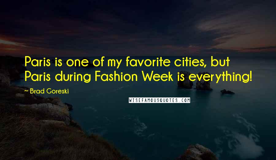 Brad Goreski Quotes: Paris is one of my favorite cities, but Paris during Fashion Week is everything!