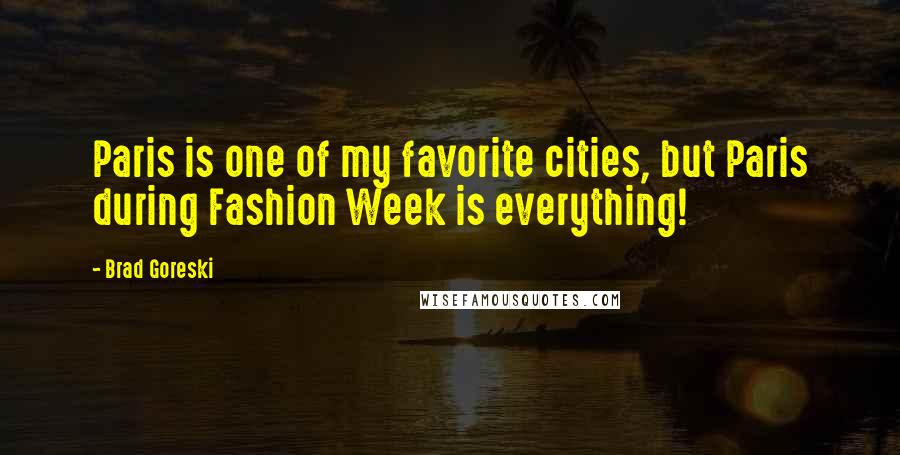 Brad Goreski Quotes: Paris is one of my favorite cities, but Paris during Fashion Week is everything!