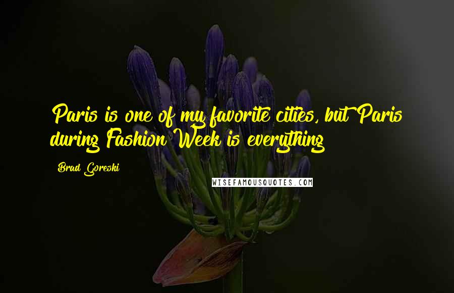 Brad Goreski Quotes: Paris is one of my favorite cities, but Paris during Fashion Week is everything!