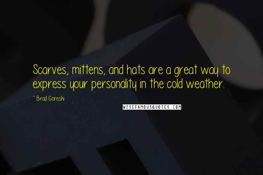 Brad Goreski Quotes: Scarves, mittens, and hats are a great way to express your personality in the cold weather.