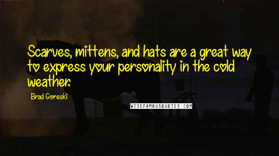 Brad Goreski Quotes: Scarves, mittens, and hats are a great way to express your personality in the cold weather.