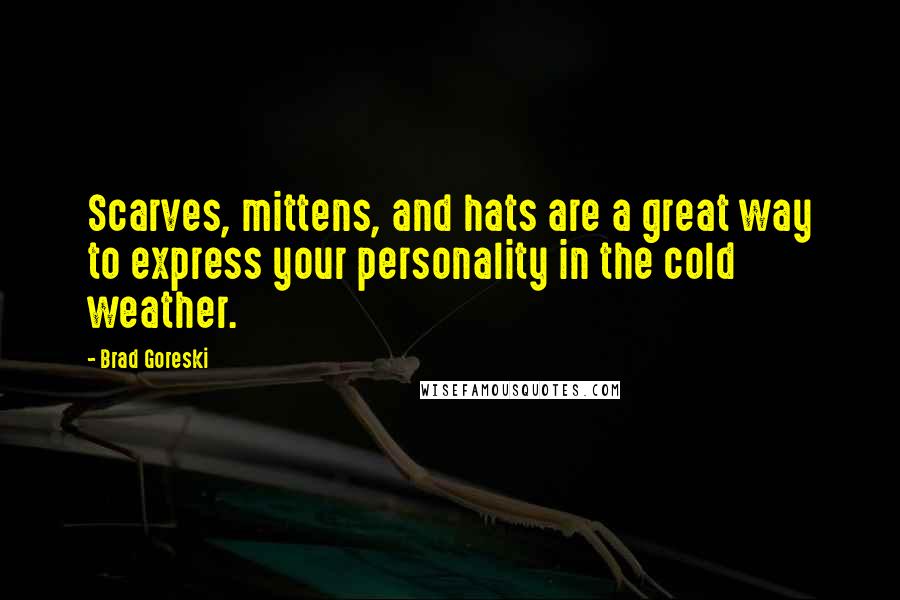 Brad Goreski Quotes: Scarves, mittens, and hats are a great way to express your personality in the cold weather.