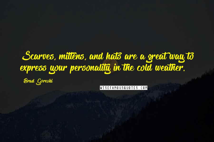 Brad Goreski Quotes: Scarves, mittens, and hats are a great way to express your personality in the cold weather.