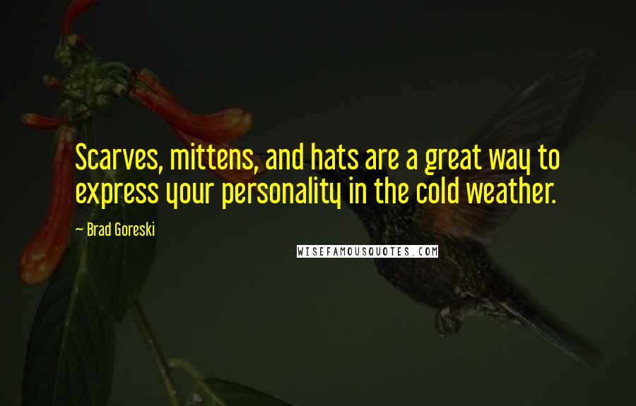 Brad Goreski Quotes: Scarves, mittens, and hats are a great way to express your personality in the cold weather.