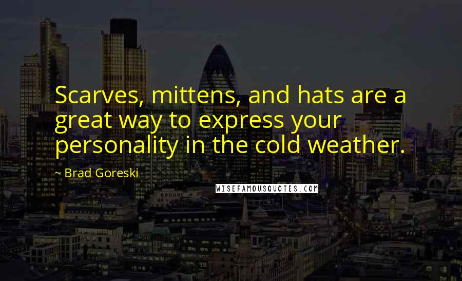 Brad Goreski Quotes: Scarves, mittens, and hats are a great way to express your personality in the cold weather.