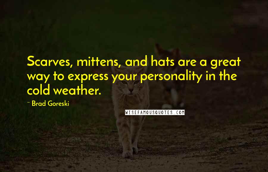 Brad Goreski Quotes: Scarves, mittens, and hats are a great way to express your personality in the cold weather.