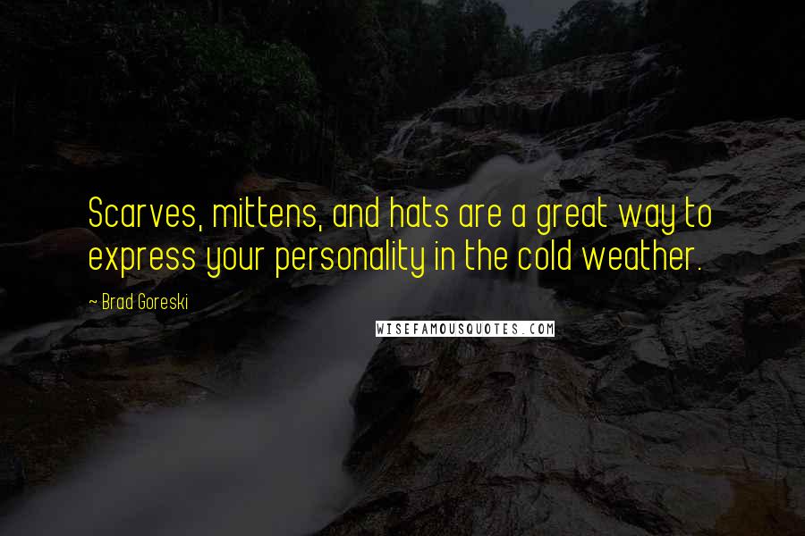 Brad Goreski Quotes: Scarves, mittens, and hats are a great way to express your personality in the cold weather.