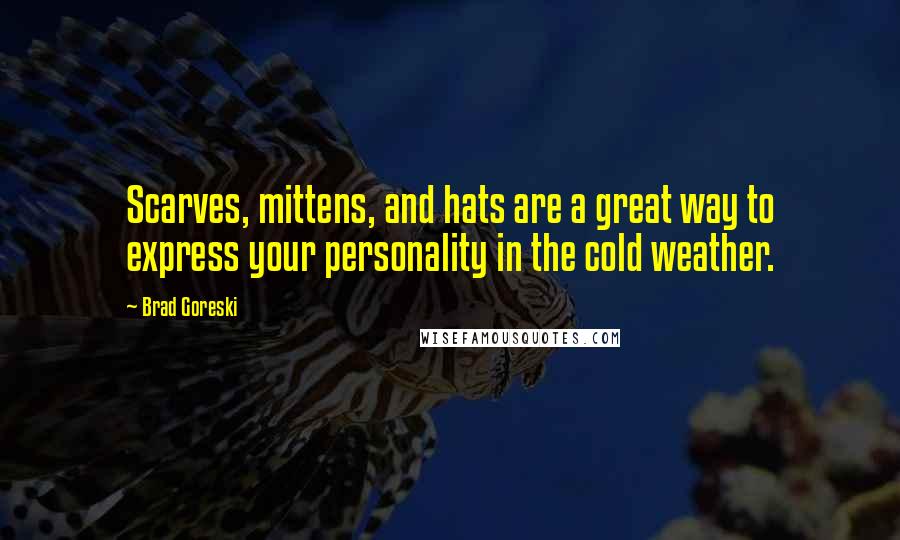 Brad Goreski Quotes: Scarves, mittens, and hats are a great way to express your personality in the cold weather.