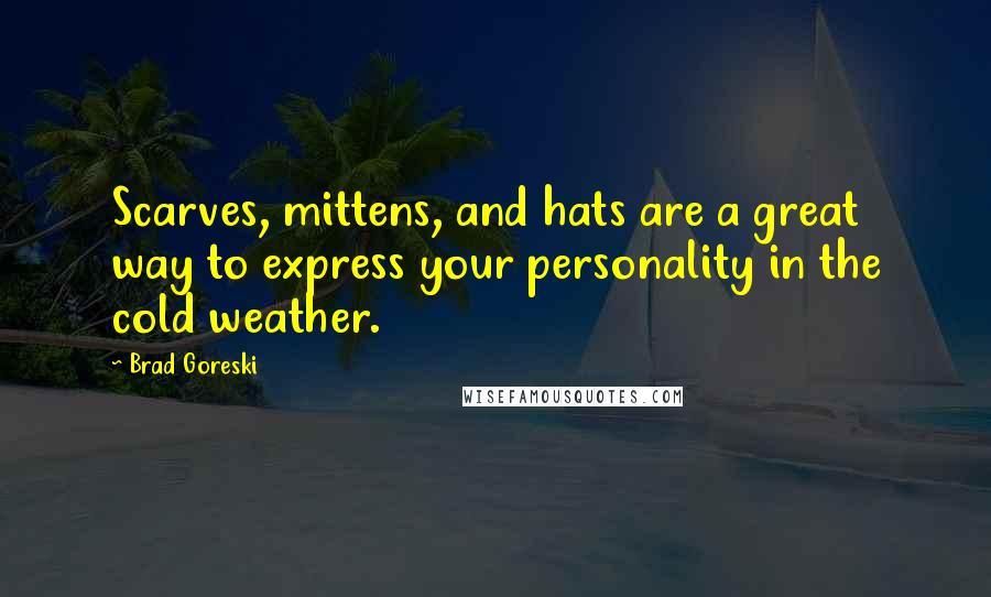 Brad Goreski Quotes: Scarves, mittens, and hats are a great way to express your personality in the cold weather.