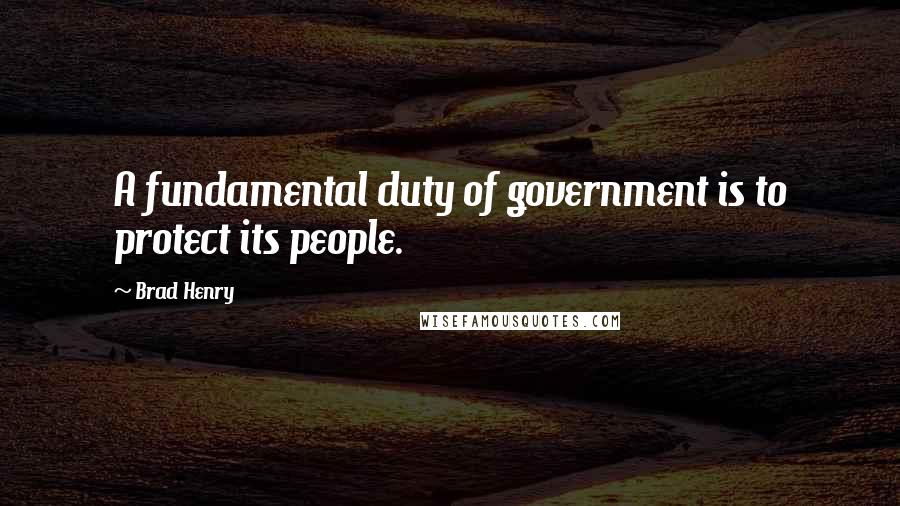Brad Henry Quotes: A fundamental duty of government is to protect its people.