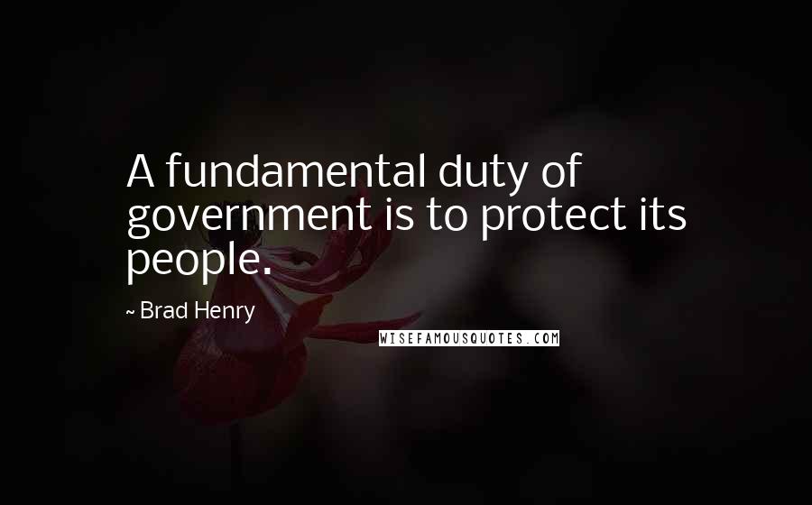 Brad Henry Quotes: A fundamental duty of government is to protect its people.