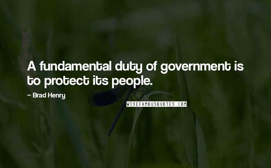 Brad Henry Quotes: A fundamental duty of government is to protect its people.