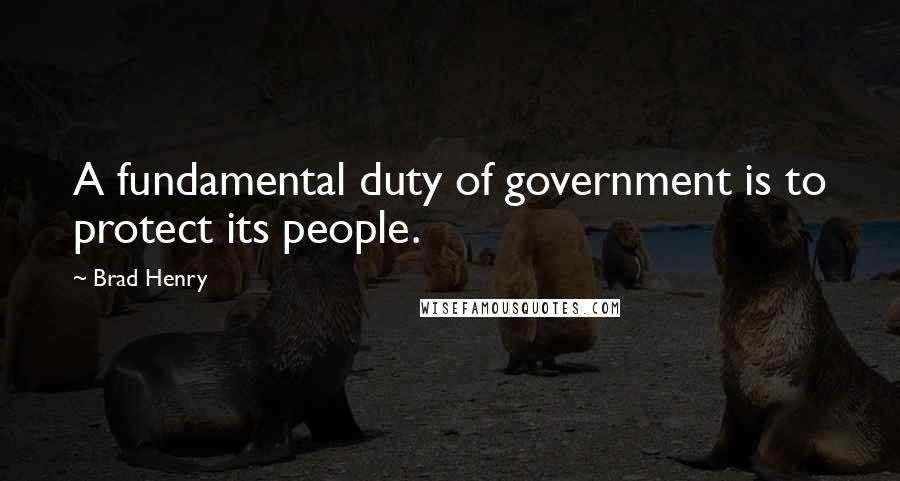 Brad Henry Quotes: A fundamental duty of government is to protect its people.