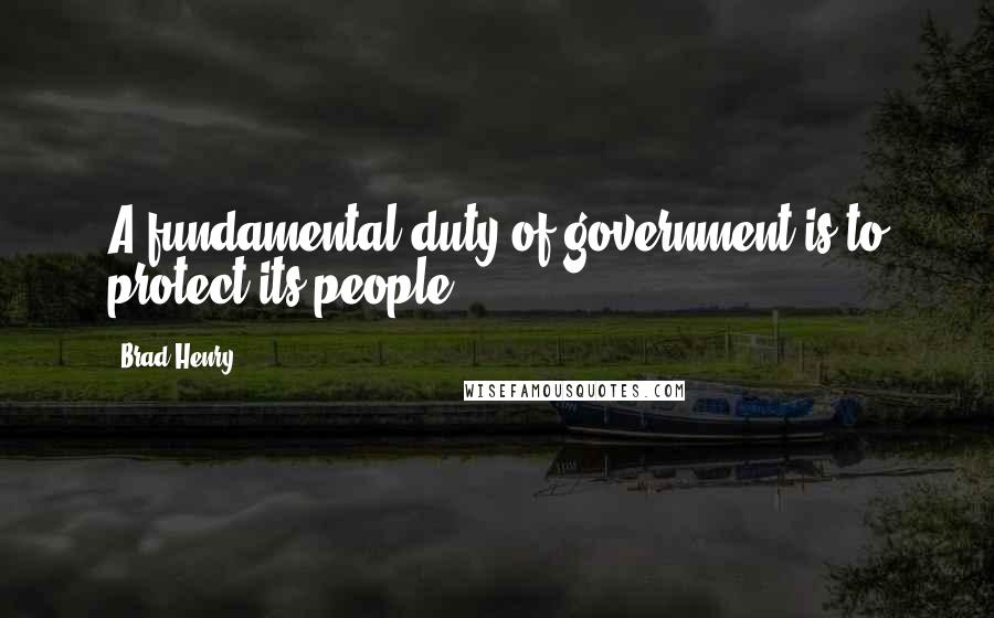 Brad Henry Quotes: A fundamental duty of government is to protect its people.