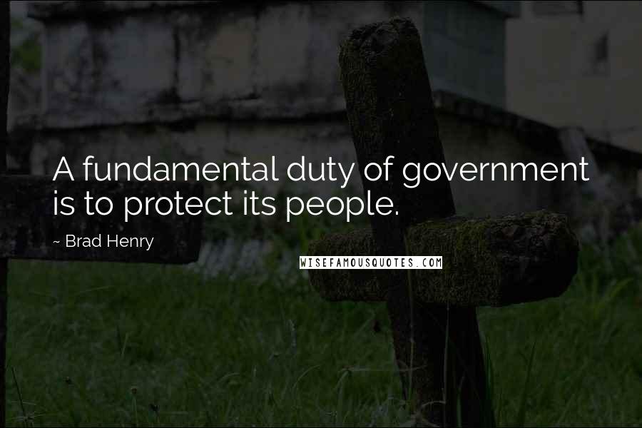 Brad Henry Quotes: A fundamental duty of government is to protect its people.
