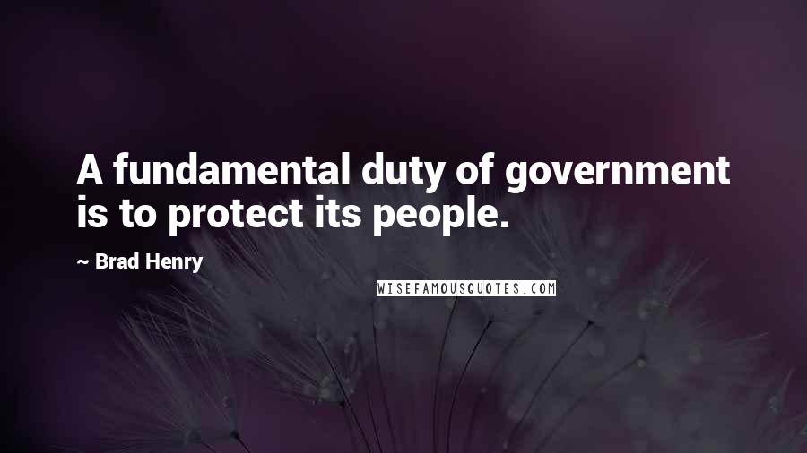 Brad Henry Quotes: A fundamental duty of government is to protect its people.