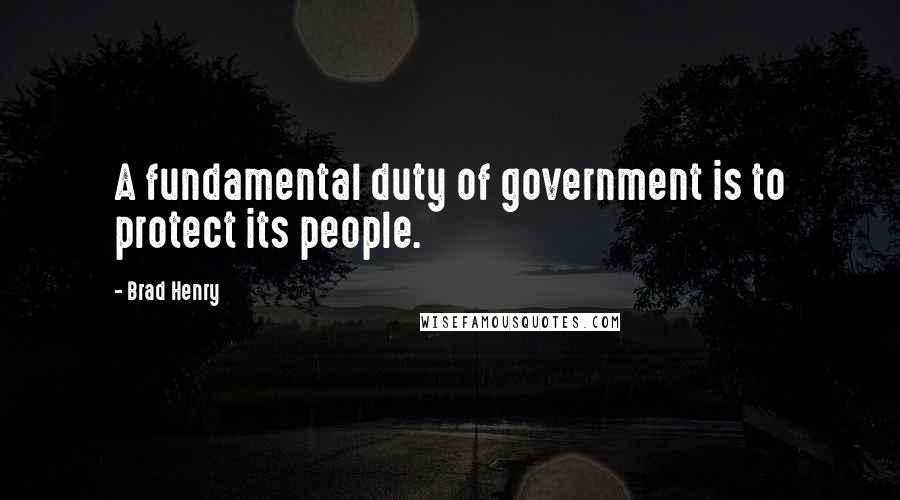Brad Henry Quotes: A fundamental duty of government is to protect its people.