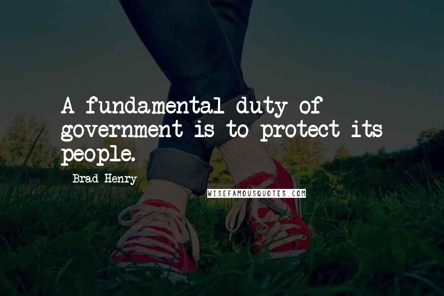 Brad Henry Quotes: A fundamental duty of government is to protect its people.