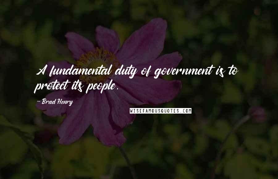 Brad Henry Quotes: A fundamental duty of government is to protect its people.