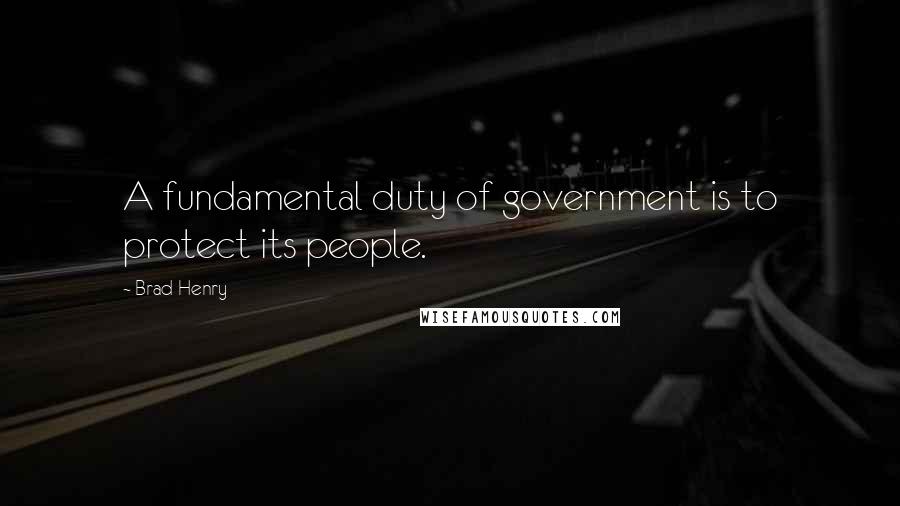 Brad Henry Quotes: A fundamental duty of government is to protect its people.
