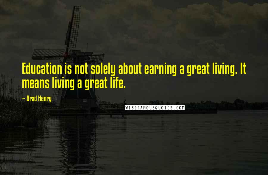 Brad Henry Quotes: Education is not solely about earning a great living. It means living a great life.