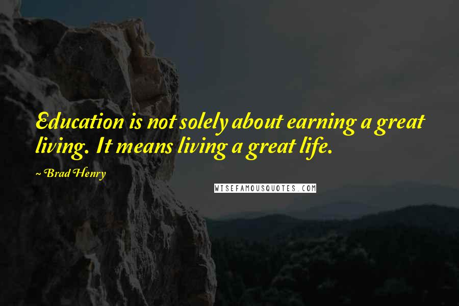 Brad Henry Quotes: Education is not solely about earning a great living. It means living a great life.