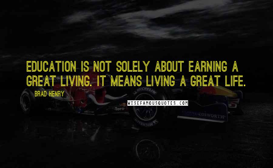 Brad Henry Quotes: Education is not solely about earning a great living. It means living a great life.