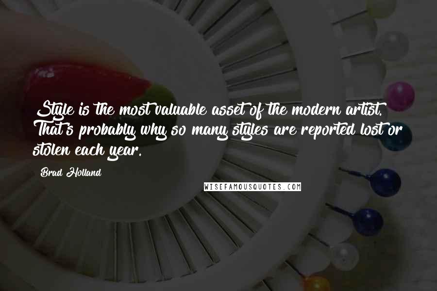 Brad Holland Quotes: Style is the most valuable asset of the modern artist. That's probably why so many styles are reported lost or stolen each year.