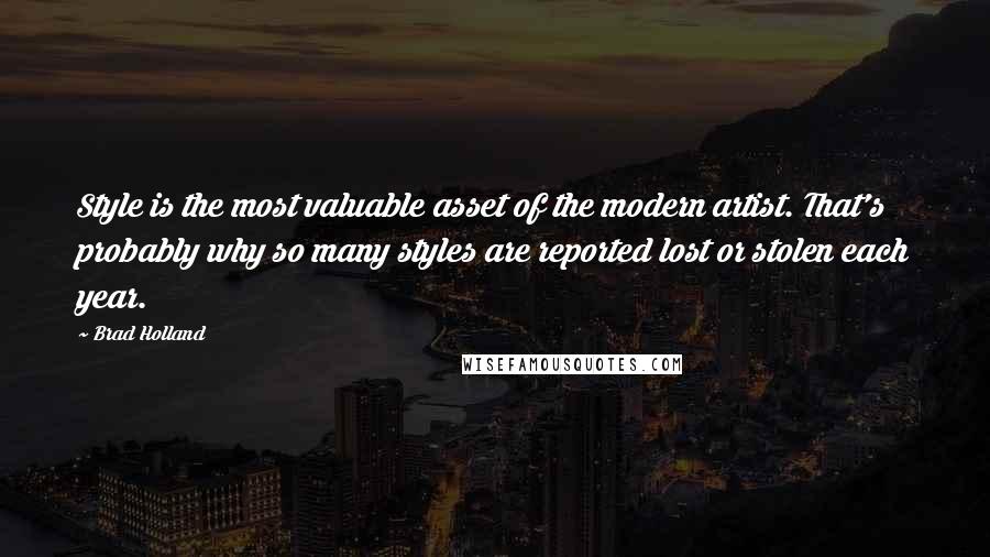 Brad Holland Quotes: Style is the most valuable asset of the modern artist. That's probably why so many styles are reported lost or stolen each year.