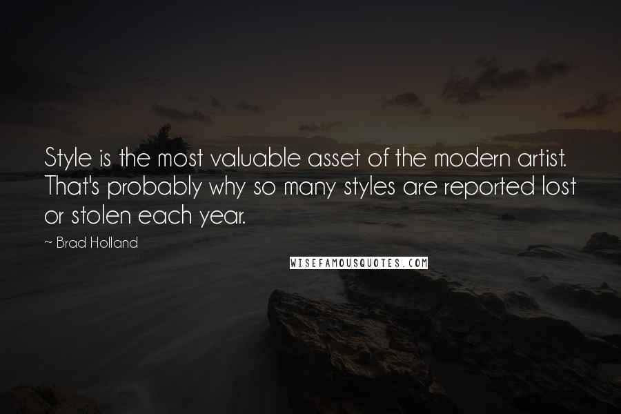Brad Holland Quotes: Style is the most valuable asset of the modern artist. That's probably why so many styles are reported lost or stolen each year.