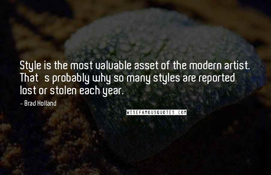 Brad Holland Quotes: Style is the most valuable asset of the modern artist. That's probably why so many styles are reported lost or stolen each year.