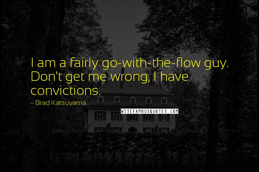 Brad Katsuyama Quotes: I am a fairly go-with-the-flow guy. Don't get me wrong, I have convictions.