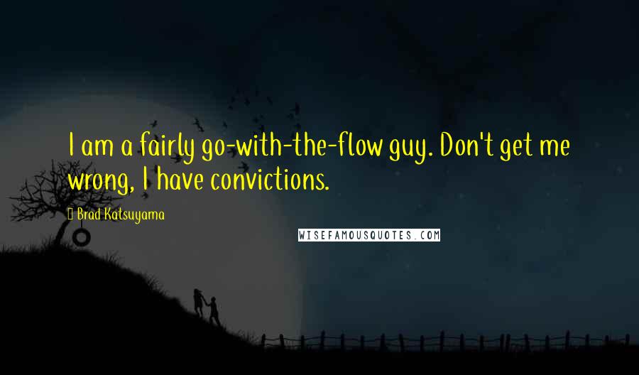 Brad Katsuyama Quotes: I am a fairly go-with-the-flow guy. Don't get me wrong, I have convictions.