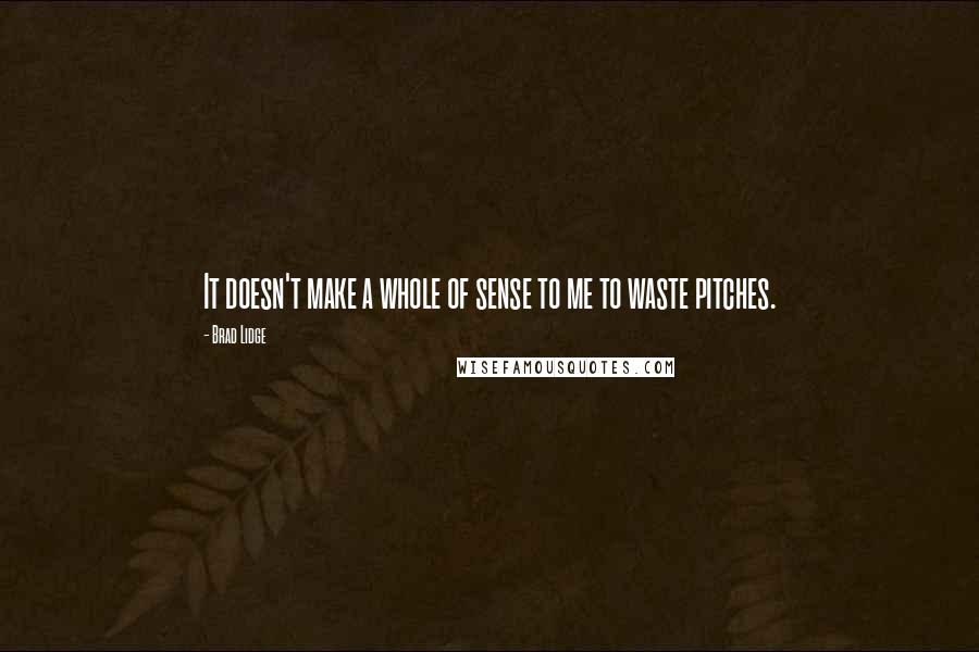 Brad Lidge Quotes: It doesn't make a whole of sense to me to waste pitches.