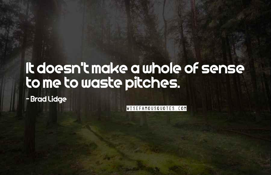 Brad Lidge Quotes: It doesn't make a whole of sense to me to waste pitches.