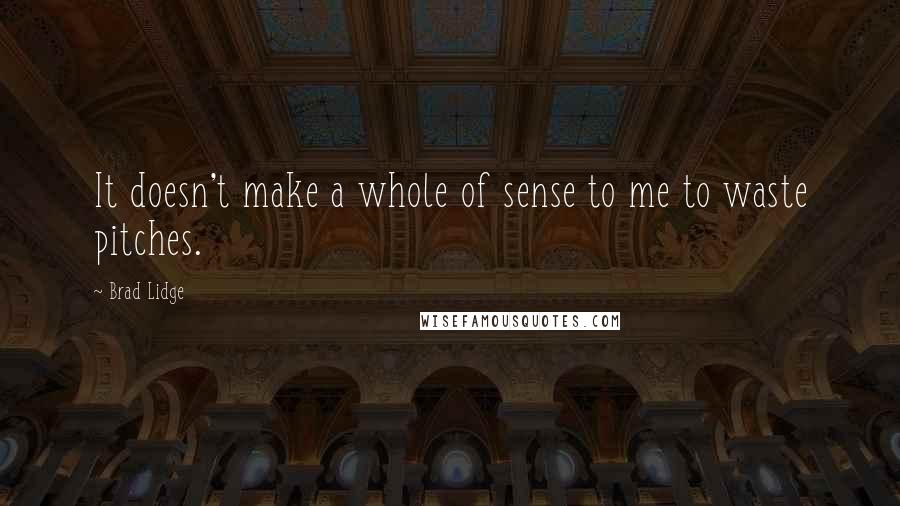 Brad Lidge Quotes: It doesn't make a whole of sense to me to waste pitches.