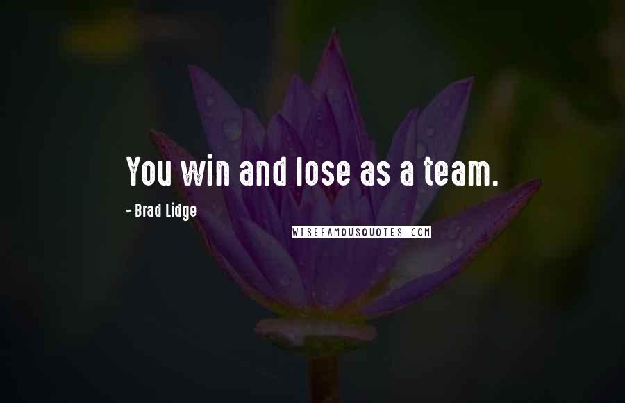 Brad Lidge Quotes: You win and lose as a team.