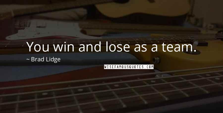 Brad Lidge Quotes: You win and lose as a team.