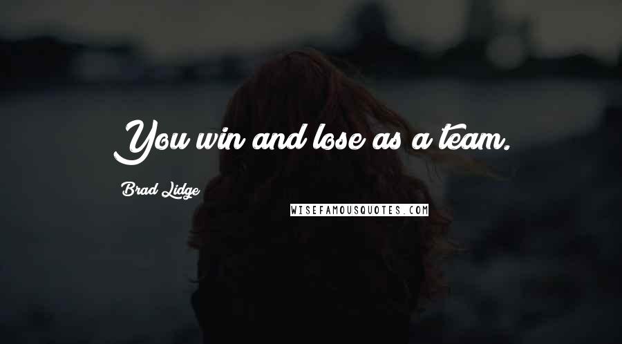 Brad Lidge Quotes: You win and lose as a team.