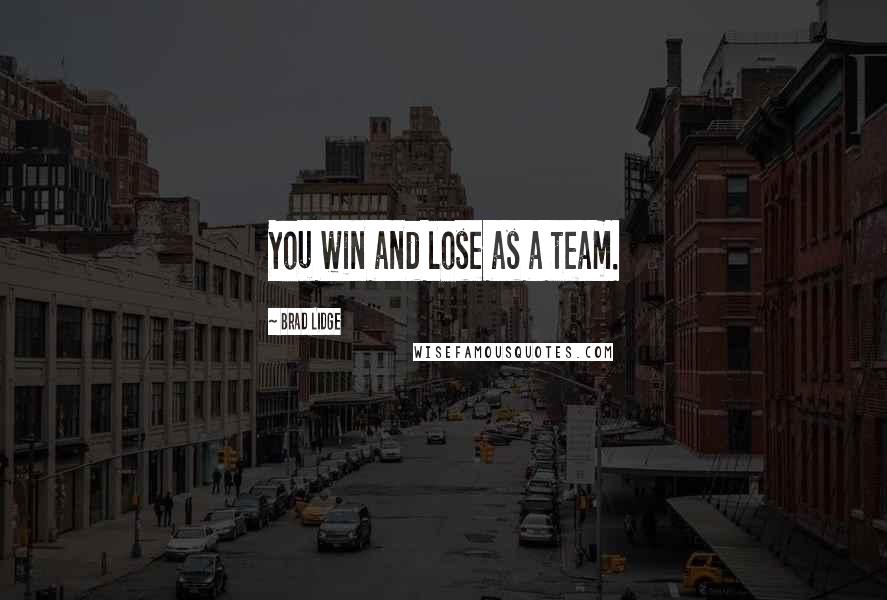 Brad Lidge Quotes: You win and lose as a team.