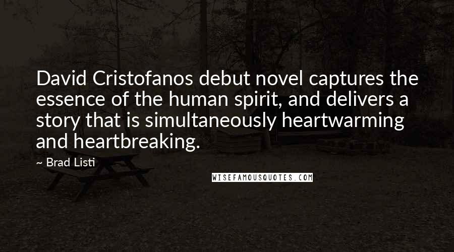 Brad Listi Quotes: David Cristofanos debut novel captures the essence of the human spirit, and delivers a story that is simultaneously heartwarming and heartbreaking.