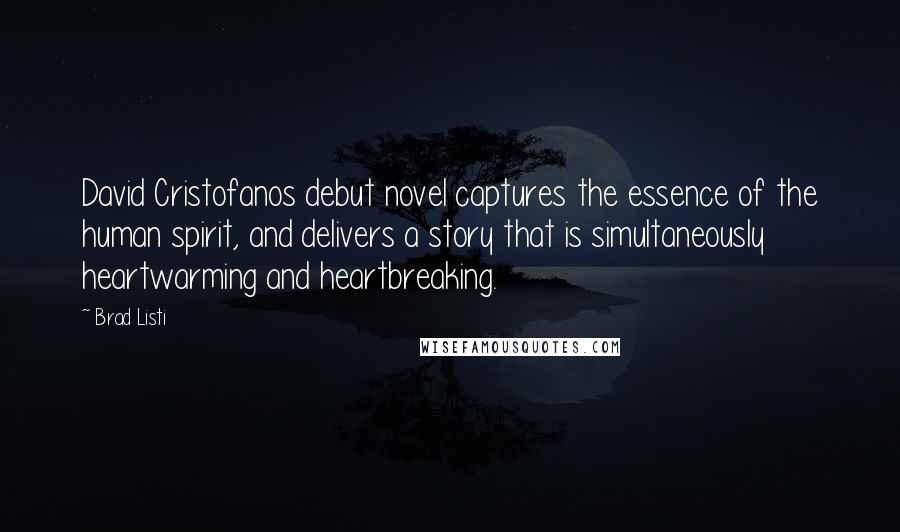 Brad Listi Quotes: David Cristofanos debut novel captures the essence of the human spirit, and delivers a story that is simultaneously heartwarming and heartbreaking.