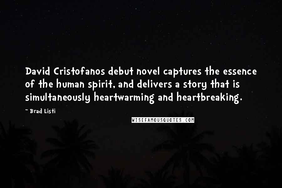 Brad Listi Quotes: David Cristofanos debut novel captures the essence of the human spirit, and delivers a story that is simultaneously heartwarming and heartbreaking.