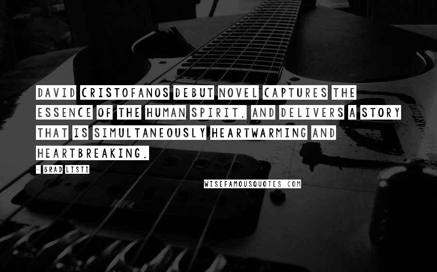 Brad Listi Quotes: David Cristofanos debut novel captures the essence of the human spirit, and delivers a story that is simultaneously heartwarming and heartbreaking.