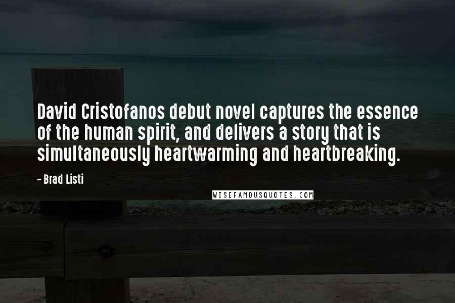 Brad Listi Quotes: David Cristofanos debut novel captures the essence of the human spirit, and delivers a story that is simultaneously heartwarming and heartbreaking.