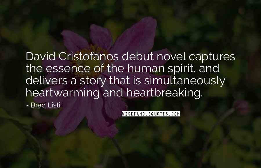 Brad Listi Quotes: David Cristofanos debut novel captures the essence of the human spirit, and delivers a story that is simultaneously heartwarming and heartbreaking.