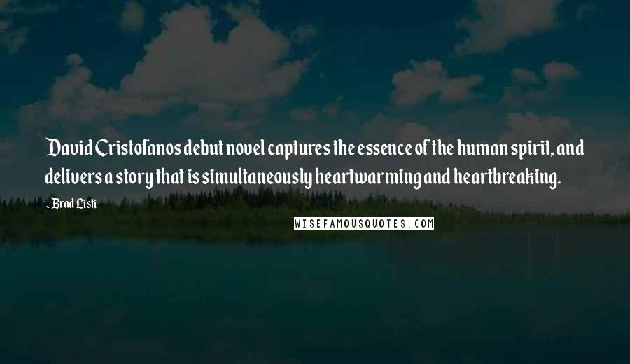 Brad Listi Quotes: David Cristofanos debut novel captures the essence of the human spirit, and delivers a story that is simultaneously heartwarming and heartbreaking.